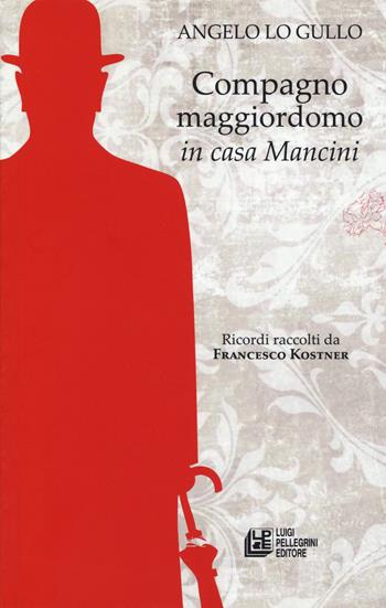 Compagno maggiordomo in casa Mancini - Angelo Lo Gullo, Francesco Kostner - Libro Pellegrini 2019 | Libraccio.it