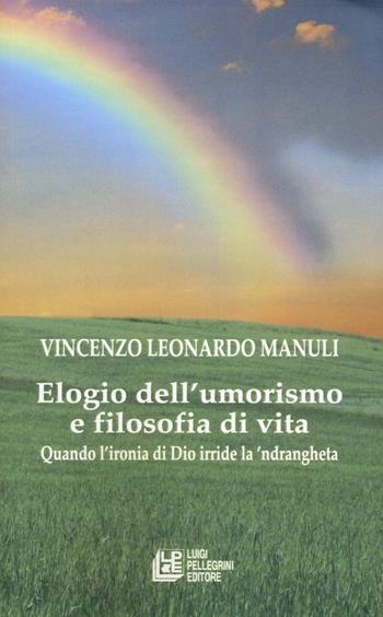 Elogio dell'umorismo e filosofia di vita. Quando l'ironia di Dio deride la 'ndrangheta - Vincenzo Leonardo Manuli - Libro Pellegrini 2021, Fuori collana | Libraccio.it