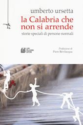 La Calabria che non si arrende. Storie speciali di persone normali