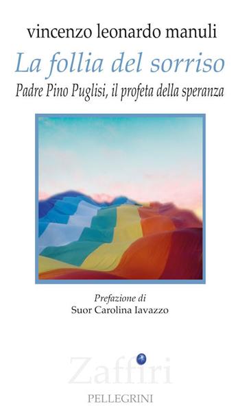 La follia del sorriso. Padre Pino Puglisi, il profeta della speranza - Vincenzo Leonardo Manuli - Libro Pellegrini 2019, Fuori collana | Libraccio.it
