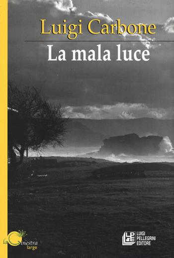 La mala luce - Luigi Carbone - Libro Pellegrini 2019, La ginestra. Large | Libraccio.it