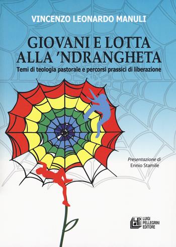 Giovani e lotta con la 'Ndrangheta. Temi di teologia pastorale e percorsi prassici di liberazione - Vincenzo Leonardo Manuli - Libro Pellegrini 2019 | Libraccio.it