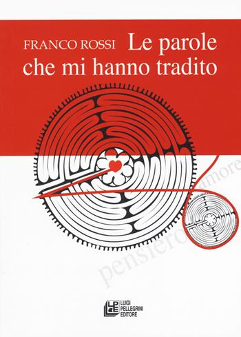 Le parole che mi hanno tradito - Franco Rossi - Libro Pellegrini 2019, Fuori collana | Libraccio.it