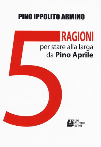 5 ragioni per stare alla larga da Pino Aprile - Pino Ippolito Armino - Libro Pellegrini 2019 | Libraccio.it