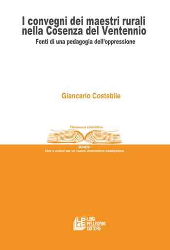 I convegni dei maestri rurali nella Cosenza del Ventennio. Fonti di una pedagogia dell’oppressione - Giancarlo Costabile - Libro Pellegrini 2022, Thesaurus scientifica | Libraccio.it