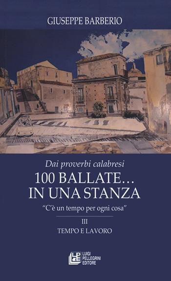 Dai proverbi calabresi. 100 ballate... In una stanza. Vol. 3 - Giuseppe Barberio - Libro Pellegrini 2021, Fuori collana | Libraccio.it