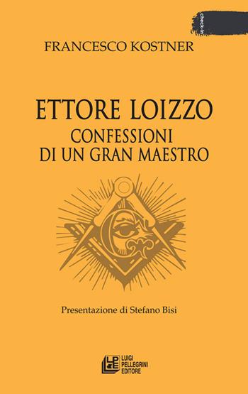 Confessioni di un gran maestro - Ettore Loizzo, Francesco Kostner - Libro Pellegrini 2021, Fuori collana | Libraccio.it