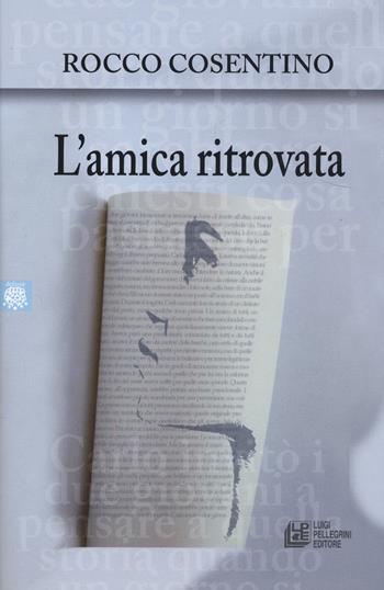 L' amica ritrovata - Rocco Cosentino - Libro Pellegrini 2020, Deluxe | Libraccio.it