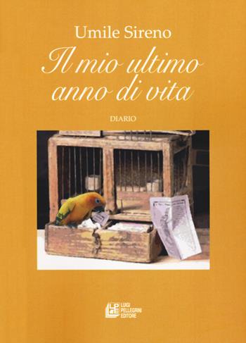 Il mio ultimo anno di vita - Umile Sireno - Libro Pellegrini 2020, Fuori collana | Libraccio.it