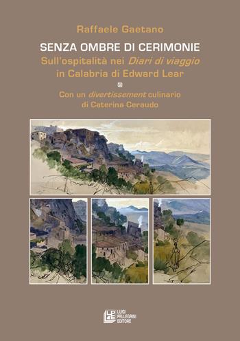 Senza ombre di cerimonie. Sull'ospitalità nei «Diari di viaggio in Calabria» di Edward Lear - Raffaele Gaetano - Libro Pellegrini 2020, Fuori collana | Libraccio.it