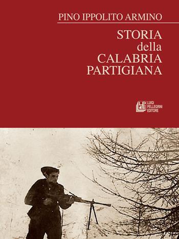 Storia della Calabria partigiana - Pino Ippolito Armino - Libro Pellegrini 2020, Fuori collana | Libraccio.it