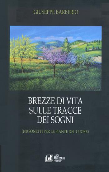 Brezze di vita sulle tracce dei sogni (100 sonetti per le piante del cuore) - Giuseppe Barberio - Libro Pellegrini 2020, Fuori collana | Libraccio.it