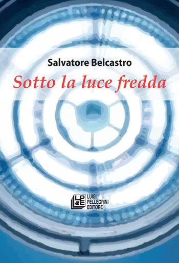 Sotto la luce fredda - Salvatore Belcastro - Libro Pellegrini 2020, Romanzi | Libraccio.it