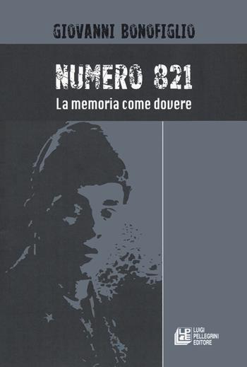 Numero 821. La memoria come dovere - Giovanni Bonofiglio - Libro Pellegrini 2021, Fuori collana | Libraccio.it
