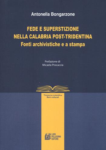 Fede e superstizione nella Calabria post-tridentina. Fonti archivistiche e a stampa - Antonella Bongarzone - Libro Pellegrini 2020, Thesaurus | Libraccio.it