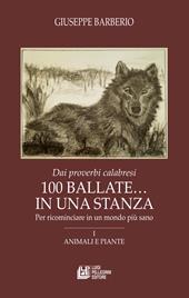 Dai proverbi calabresi. 100 ballate... In una stanza. Per ricominciare in un mondo più sano. Vol. 1: Animali e piante.