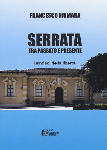 Serrata tra passato e presente. I sindaci della libertà - Francesco Fiumara - Libro Pellegrini 2020, Fuori collana | Libraccio.it