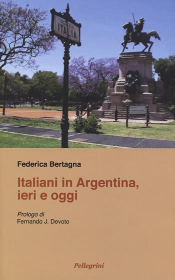 Italiani in Argentina, ieri e oggi - Federica Bertagna - Libro Pellegrini 2020, Senzaconfini | Libraccio.it