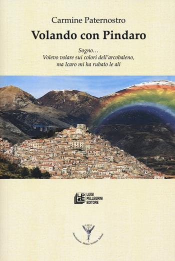 Volando con Pindaro. Sogno... volevo volare sui colori dell'arcobaleno, ma Icaro mi ha rubato le ali - Carmine Paternostro - Libro Pellegrini 2020, Fuori collana | Libraccio.it