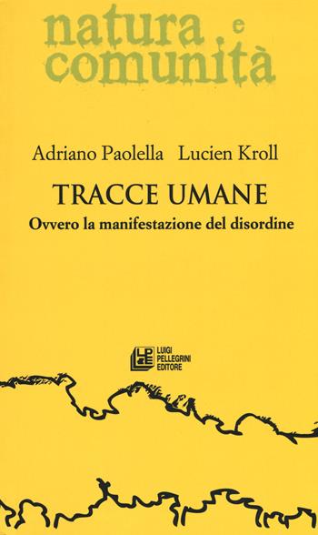 Tracce umane. Ovvero la manifestazione del disordine - Adriano Paolella, Lucien Kroll - Libro Pellegrini 2021, Natura e comunità | Libraccio.it
