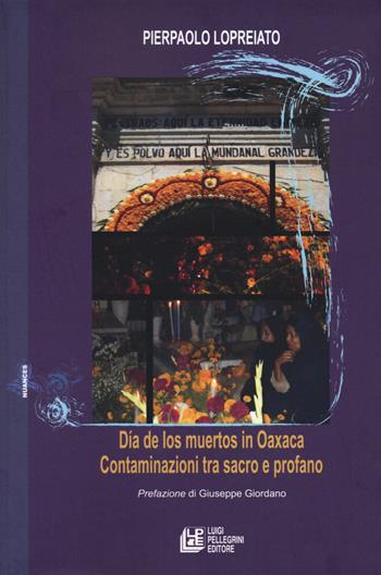 Dia de los muertos in Oaxaca. Contaminazioni tra sacro e profano - Pierpaolo Lopreiato - Libro Pellegrini 2020 | Libraccio.it