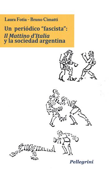 Un periòdico «fascista»: Il Mattino d'Italia y la sociedad argentina - Laura Fotia, Bruno Cimatti - Libro Pellegrini 2021, Senzaconfini | Libraccio.it