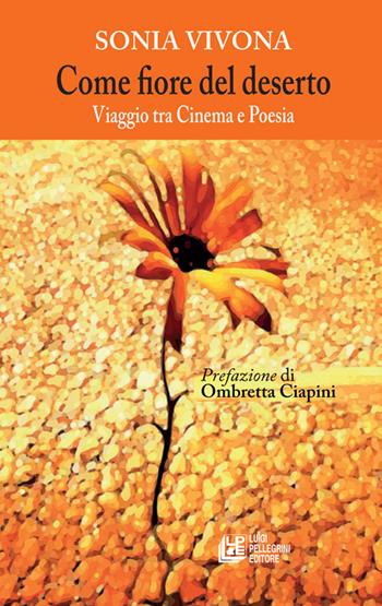Come fiore nel deserto. Viaggio tra cinema e poesia - Sonia Vivona - Libro Pellegrini 2020, Fuori collana | Libraccio.it