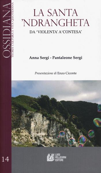 La santa 'ndrangheta. Da «violenta» a «contesa» - Anna Sergi, Pantaleone Sergi - Libro Pellegrini 2021, Open space | Libraccio.it