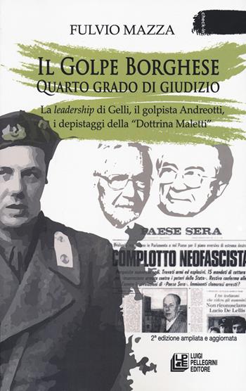 Il Golpe Borghese quarto grado di giudizio... La leadership di Gelli, il «golpista». Andreotti, i depistaggi della «Dottrina Maletti» - Fulvio Mazza - Libro Pellegrini 2021, Check-in | Libraccio.it