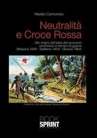Neutralità e Croce Rossa - Matteo Cannonero - Libro BooksprintEdizioni 2013 | Libraccio.it