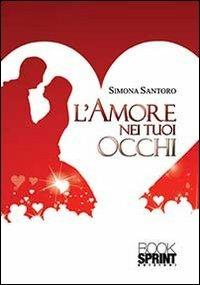 L'amore nei tuoi occhi - Simona Santoro - Libro BooksprintEdizioni 2013 | Libraccio.it