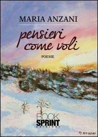 Pensieri come voli - Maria Anzani - Libro BooksprintEdizioni 2013 | Libraccio.it