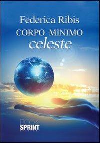 Corpo minimo celeste - Federica Ribis - Libro BooksprintEdizioni 2013 | Libraccio.it