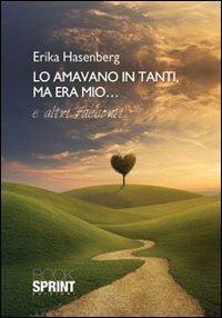 Lo amavano in tanti, ma era mio - Erika Hasenberg - Libro BooksprintEdizioni 2013 | Libraccio.it