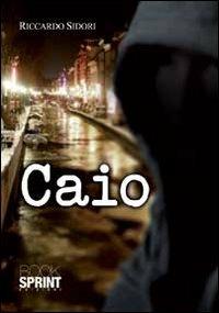 Caio - Riccardo Bassi - Libro BooksprintEdizioni 2013 | Libraccio.it