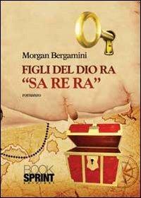 Figli del dio Ra «Sa Re Ra» - Morgan Bergamini - Libro BooksprintEdizioni 2013 | Libraccio.it