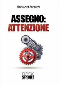 Assegno. Attenzione - Giovanni Perrino - Libro BooksprintEdizioni 2013 | Libraccio.it