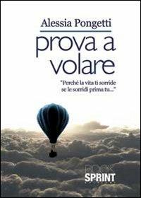 Prova a volare - Alessia Pongetti - Libro Booksprint 2013 | Libraccio.it