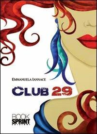 Club 29 - Emmanuela Iannace - Libro BooksprintEdizioni 2013 | Libraccio.it