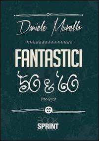 Fantastici '50 & '60 - Daniele Murello - Libro BooksprintEdizioni 2013 | Libraccio.it