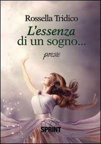 L'essenza di un sogno - Rossella Tridico - Libro BooksprintEdizioni 2013 | Libraccio.it