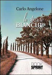 Le strade bianche - Carlo Angelone - Libro BooksprintEdizioni 2013 | Libraccio.it