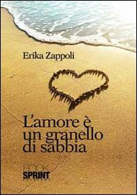 L'amore è un granello di sabbia - Erika Zappoli - Libro BooksprintEdizioni 2013 | Libraccio.it
