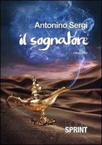 Il sognatore - Antonino Sergi - Libro BooksprintEdizioni 2013 | Libraccio.it