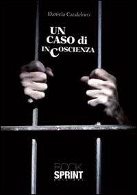 Un caso di incoscienza - Daniela Candeloro - Libro BooksprintEdizioni 2013 | Libraccio.it