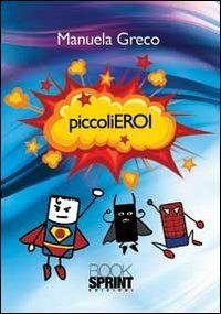 Piccoli eroi - Manuela Greco - Libro BooksprintEdizioni 2013 | Libraccio.it