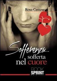 Sofferenza... sofferta nel cuore - Rosa Cassese - Libro BooksprintEdizioni 2013 | Libraccio.it