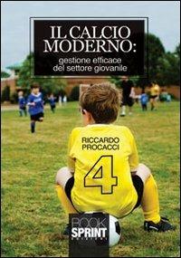 Il calcio moderno. Gestione efficace del settore giovanile - Riccardo Procacci - Libro Booksprint 2013 | Libraccio.it