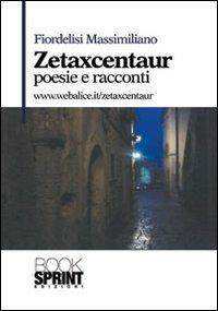 Zetaxcentaur. Poesie e racconti - Massimiliano Fiordelisi - Libro Booksprint 2013 | Libraccio.it