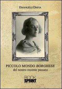 Piccolo mondo borghese del nostro recente passato - Emanuele Davia - Libro BooksprintEdizioni 2013 | Libraccio.it